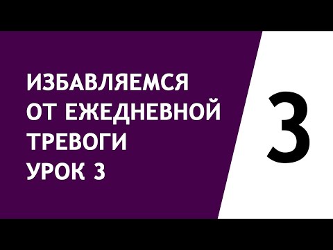 Видео: Избавляемся от ежедневной тревоги урок 3