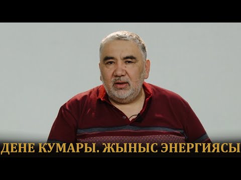 Видео: ДЕНЕ КУМАРЫ | ЖЫНЫС ЭНЕРГИЯСЫ