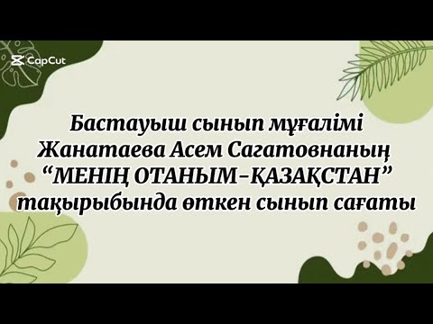Видео: Сынып сағаты «МЕНІҢ ОТАНЫМ-ҚАЗАҚСТАН” 