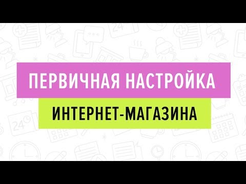 Видео: Первичная настройка интернет-магазина/27.08.19 (1 часть)