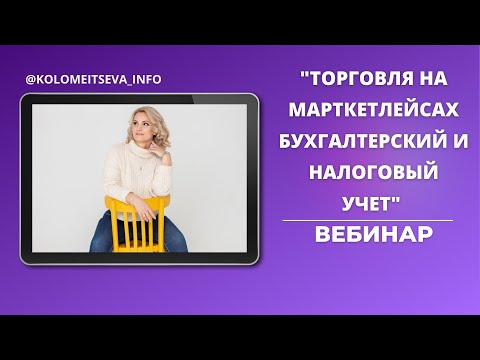 Видео: Вебинар "Торговля на маркетплейсах. Бухгалтерский и налоговый учет"