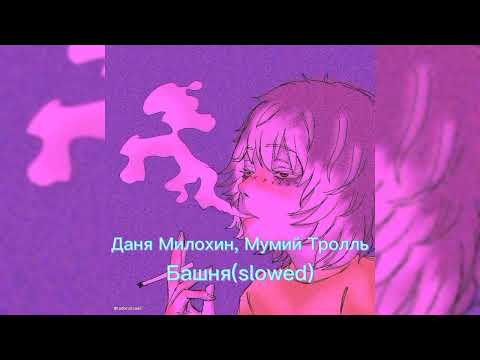 Видео: Даня Милохин, Мумий Тролль - Башня(slowed)