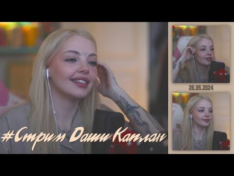 Видео: Стрим 26.05.2024 — Даша Каплан