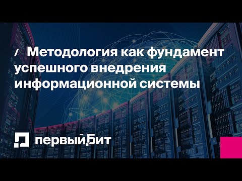 Видео: Методология как фундамент успешного внедрения информационной системы | Первый Бит