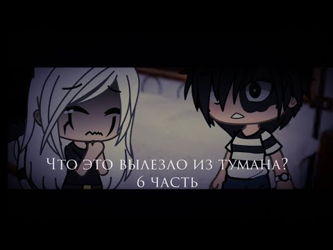 Видео: Страшилка Gacha life -•- Что это вылезло из тумана? -•- 6 часть