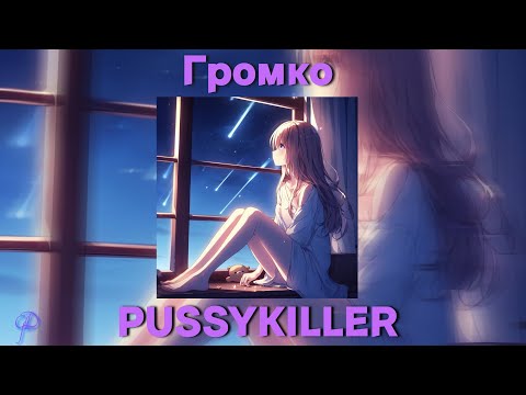 Видео: PUSSYKILLER - Громко Speed up/nightcore (by GLD)