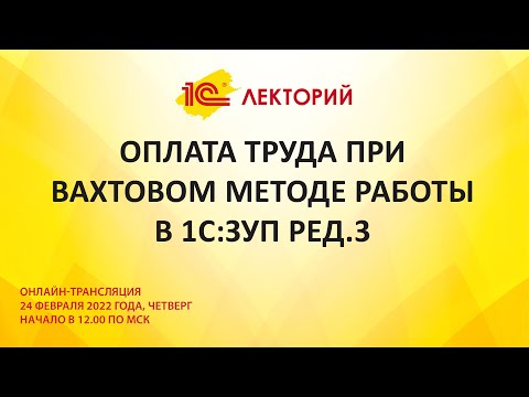 Видео: 1C:Лекторий 24.2.22 Оплата труда при вахтовом методе работы в 1С:ЗУП ред.3