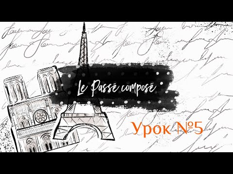 Видео: Французский онлайн - Урок №5 - Passé composé - Законченное прошедшее время
