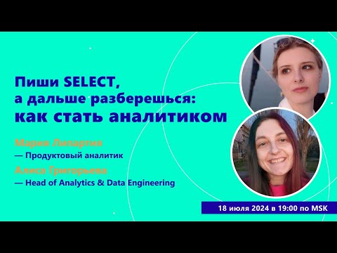 Видео: "Пиши SELECT, а дальше разберешься: как стать аналитиком"- Алиса Григорьева и Мария Липартия