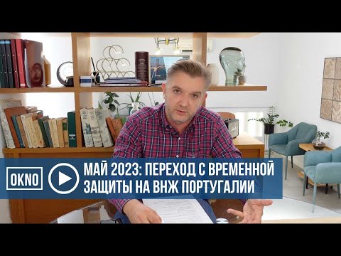 Видео: Май 2023. Переход со статуса временной защиты на ВНЖ Португалии