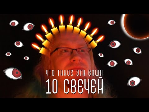 Видео: ДА ЧТО ТАКОЕ ЭТИ ВАШИ 10 СВЕЧЕЙ?!