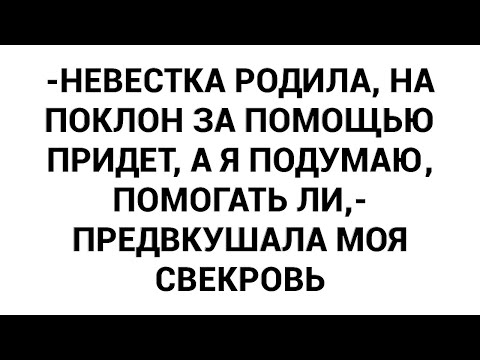 Видео: -Невестка родила, на поклон за помощью придет, а я подумаю, помогать ли,- предвкушала моя свекровь
