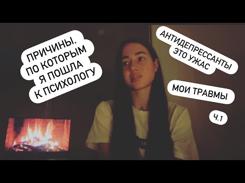 Видео: ПРИЧИНЫ ПО КОТОРЫМ Я ПОШЛА К ПСИХОЛОГУ | АНТИДЕПРЕССАНТЫ ЭТО УЖАС | МОИ ТРАВМЫ | Ч.1