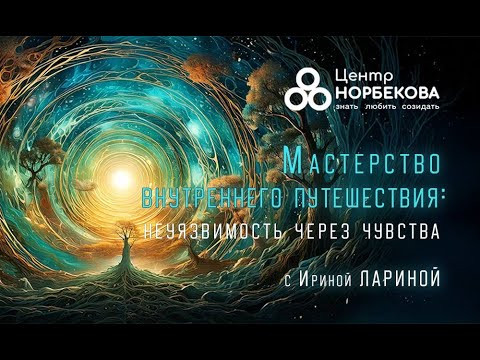 Видео: "Мастерство внутреннего путешествия: неуязвимость через чувства" с Ириной Лариной 16 октября в 20:00