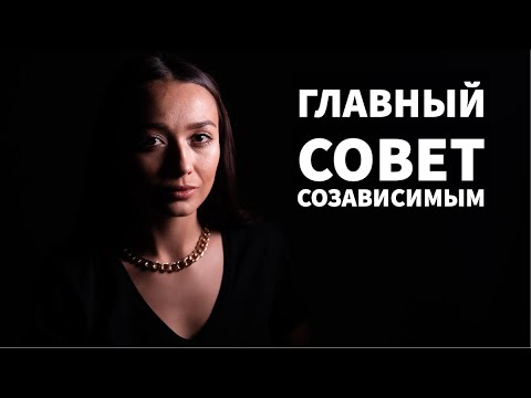 Видео: СОЗАВИСИМОСТЬ .  Cамый главный совет! Как выйти из созависимых отношений