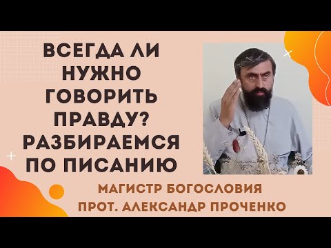 Видео: Всегда ли нужно говорить правду? Когда правда спасает, а когда разрушает? Прот. Ал. Проченко