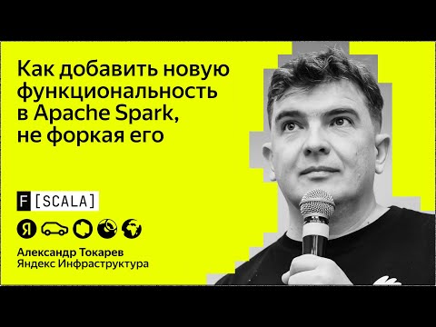 Видео: Александр Токарев, Яндекс | Как добавить новую функциональность в Apache Spark™, не форкая его