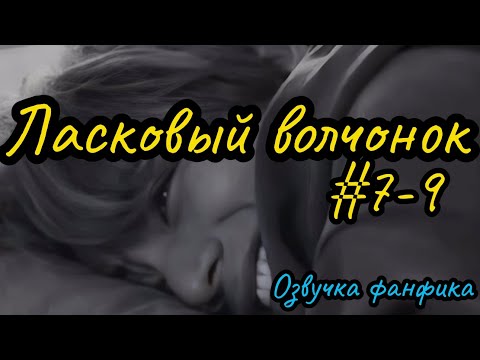Видео: ЛАСКОВЫЙ ВОЛЧОНОК  | Озвучка фанфика | Глава 7-9 | Сдобная Особа