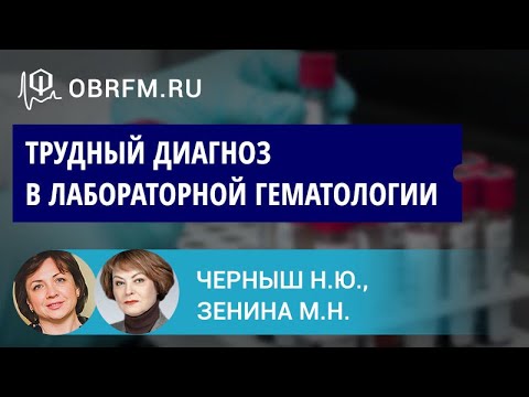 Видео: Зенина М.Н., Черныш Н.Ю.: Трудный диагноз в лабораторной гематологии