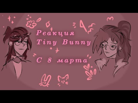Видео: ||🌹||колабб реакция Tiny bunny||🌹|| с 8 марта!! ||