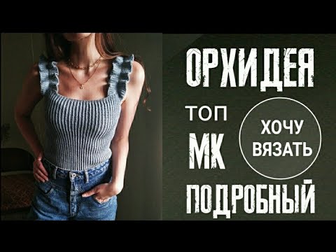 Видео: Летний вязаный топ  ОРХИДЕЯ. ВОЛАНЫ/РЮШИ/ОБОРКИ спицами.