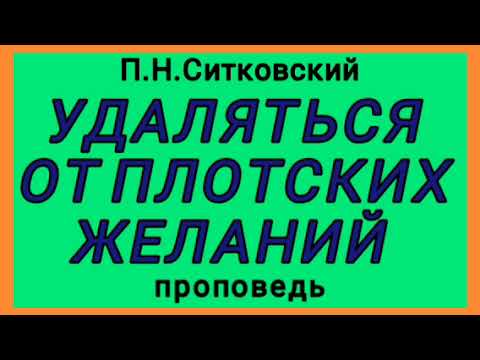Видео: УДАЛЯТЬСЯ ОТ ПЛОТСКИХ ЖЕЛАНИЙ (П.Н.Ситковский, проповедь).