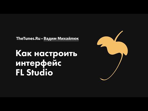 Видео: Как настроить интерфейс FL Studio • Курс «FL Studio Мастер» • THETUNES.RU