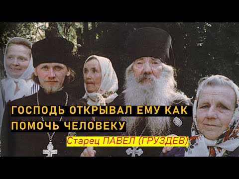 Видео: ГОСПОДЬ ОТКРЫВАЛ ЕМУ КАК ПОМОЧЬ ЧЕЛОВЕКУ! Старец ПАВЕЛ Груздев