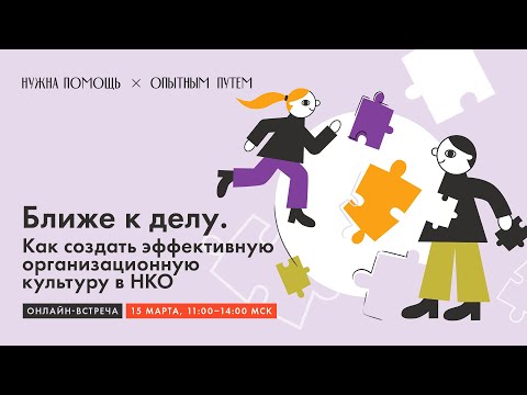 Видео: Ближе к делу. Как создать эффективную организационную культуру в НКО.