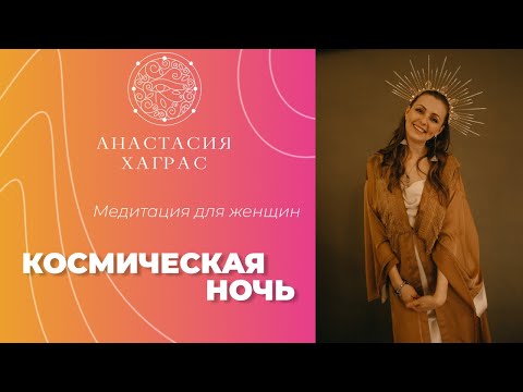 Видео: Женщина и «Космическая Ночь». Медитация для перехода в новое время.