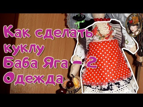 Видео: Как сделать куклу Баба Яга часть 2 - одежда