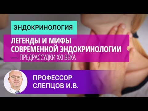 Видео: Профессор Слепцов И.В.: Легенды и мифы современной эндокринологии — предрассудки XXI века