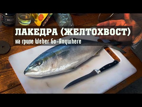 Видео: Лакедра (желтохвост), запеченная на гриле Weber Go-Anywhere. Авторский рецепт.