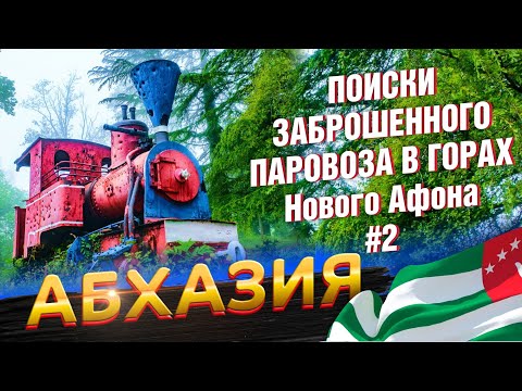 Видео: АБХАЗИЯ 🚂 ПОИСКИ ЗАБРОШЕННОГО ПАРОВОЗА В ГОРАХ 🚂 Новый Афон #2