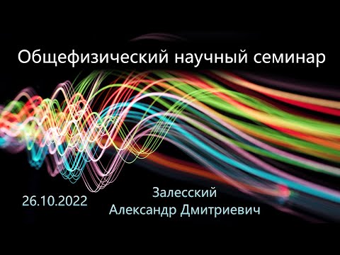 Видео: Общефизический научный семинар 26.10.2022 (Залесский А. Д.)