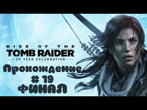 Видео: RISE OF THE TOMB RAIDER - Прохождение #19. ФИНАЛ