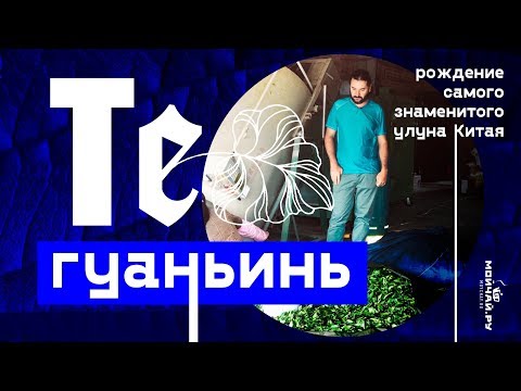 Видео: Те Гуаньинь. Как делают самый знаменитый улун Китая.