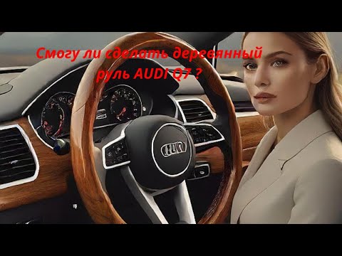 Видео: Как сделать деревянный руль AUDI Q7 ?