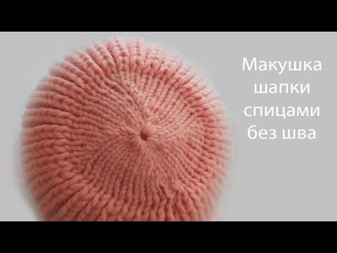 Видео: Макушка шапки спицами без шва  /СветланаСК