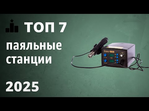 Видео: ТОП—7. Лучшие паяльные станции. Рейтинг 2025 года!
