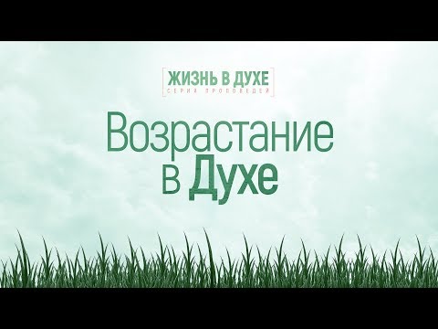 Видео: Жизнь в Духе: 4. Возрастание в Духе (Алексей Коломийцев)