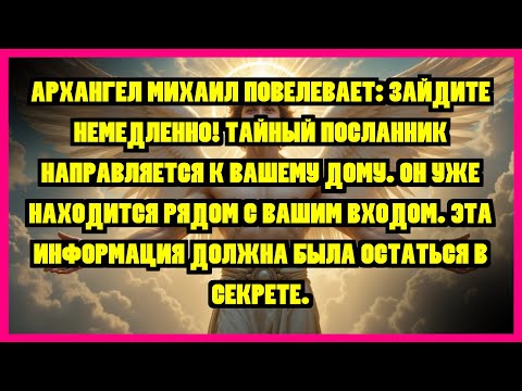 Видео: АРХАНГЕЛ МИХАИЛ ПОВЕЛЕВАЕТ: ЗАЙДИТЕ НЕМЕДЛЕННО! ТАЙНЫЙ ПОСЛАННИК НАПРАВЛЯЕТСЯ К ВАШЕМУ ДОМУ. ОН...
