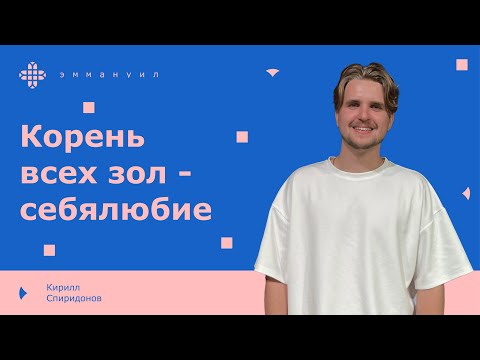 Видео: Кирилл Спиридонов | «Корень всех зол - себялюбие»