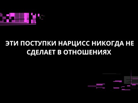 Видео: ЭТИ ПОСТУПКИ НАРЦИСС НИКОГДА НЕ СДЕЛАЕТ В ОТНОШЕНИЯХ