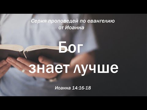 Видео: Иоанна 16:5-15 "Бог знает лучше" | Андрей Резуненко