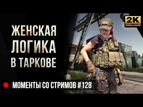 Видео: Женская логика в Таркове • Escape from Tarkov №128 [2K]