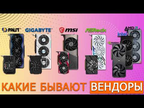 Видео: Вендоры — кто такие и какие бывают? | Palit, Gigabyte, MSI, ASRock
