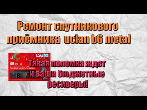 Видео: Ремонт спутникового приёмника uclan b6 metal. Такая поломка ждет и ваши бюджетные ресиверы!