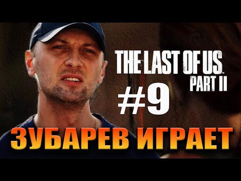 Видео: ЗУБАРЕВ ИГРАЕТ В "THE LAST OF US PART 2" --- ( #9 )