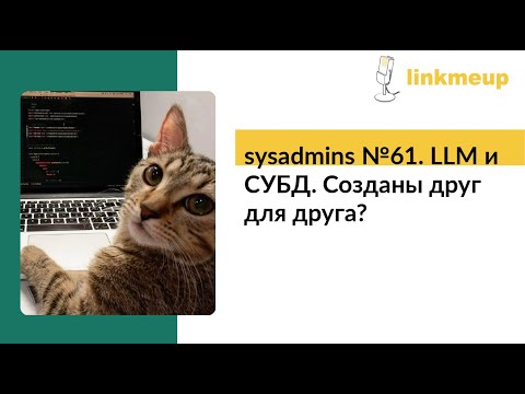 Видео: sysadmins №61. LLM и СУБД. Созданы друг для друга?